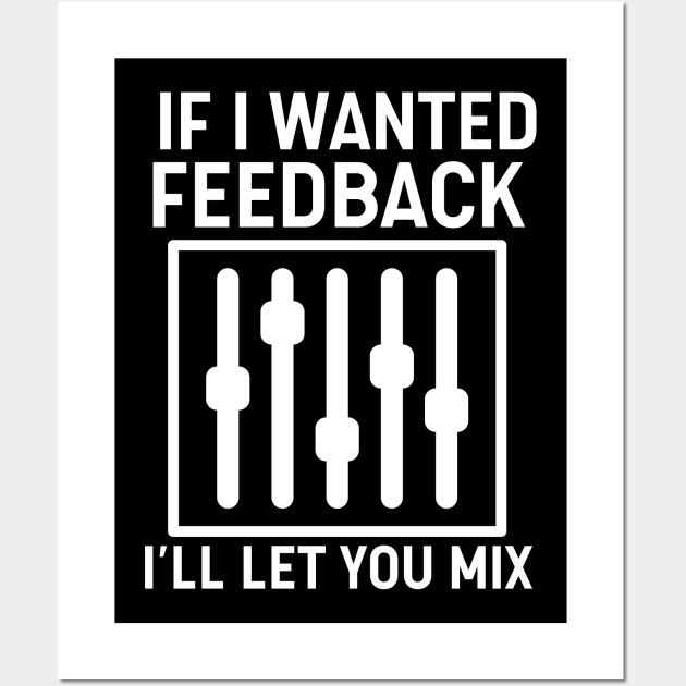 If I Wanted Feedback I'll Let You Mix Wall Art by The Jumping Cart